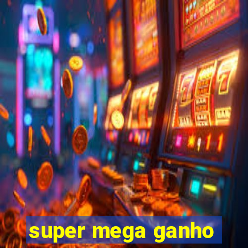 super mega ganho